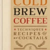 Cold Brew Coffee – Techniques, Recipes & Cocktails
