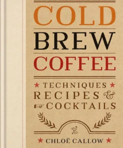 Cold Brew Coffee – Techniques, Recipes & Cocktails